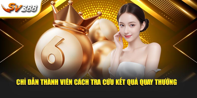 Chỉ dẫn thành viên cách tra cứu kết quả quay thưởng