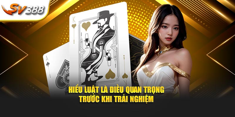 Hiểu luật là điều quan trọng trước khi trải nghiệm