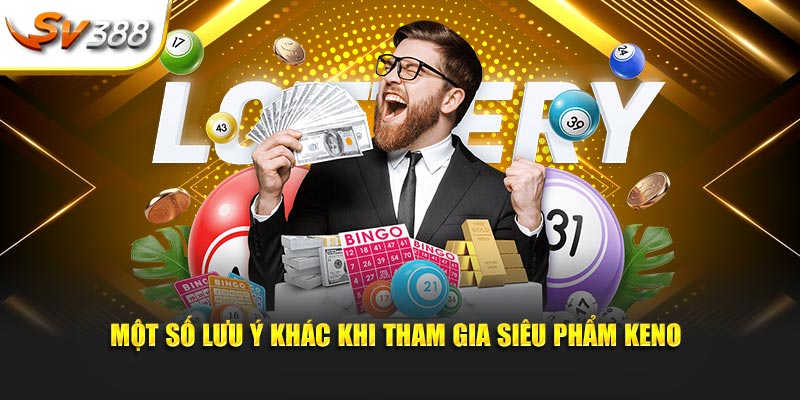 Một số lưu ý khác khi tham gia siêu phẩm Keno