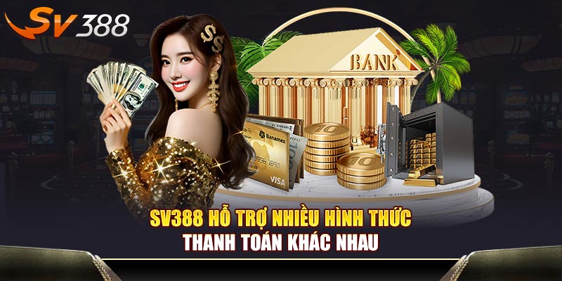 SV388 hỗ trợ nhiều hình thức thanh toán khác nhau