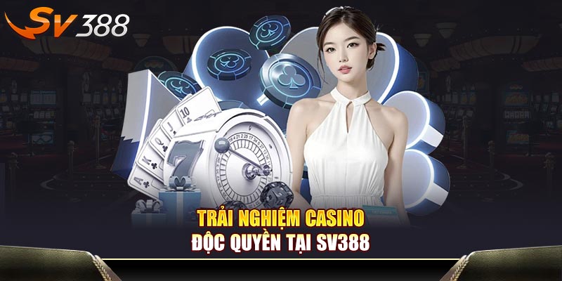 Trải nghiệm casino độc quyền tại SV388