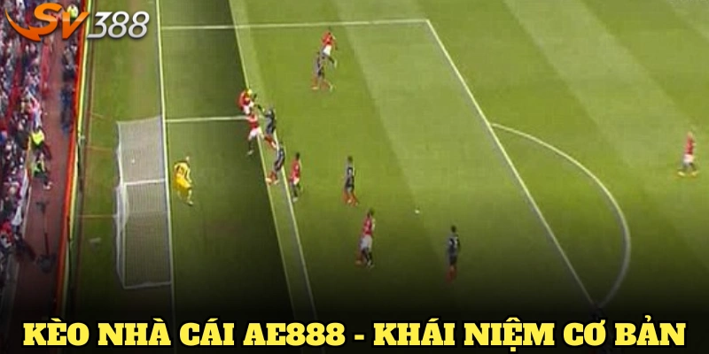 Kèo nhà cái AE888 - Khái niệm cơ bản giúp bạn bắt đầu dễ dàng