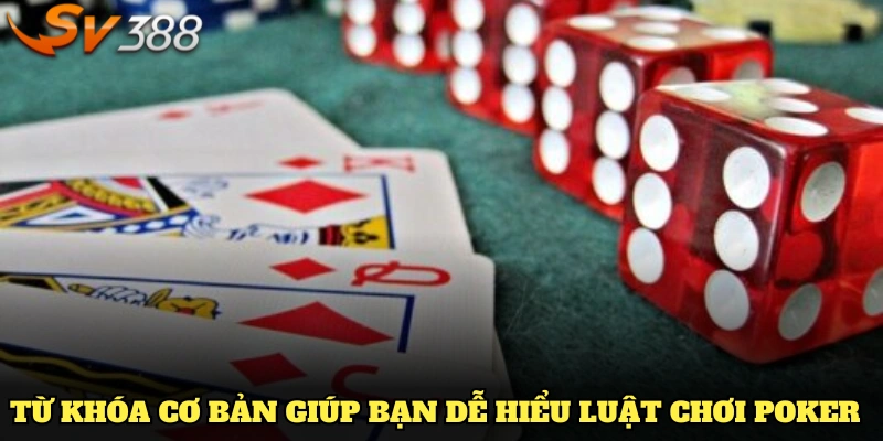 Những từ khóa cơ bản giúp bạn dễ hiểu luật chơi Poker