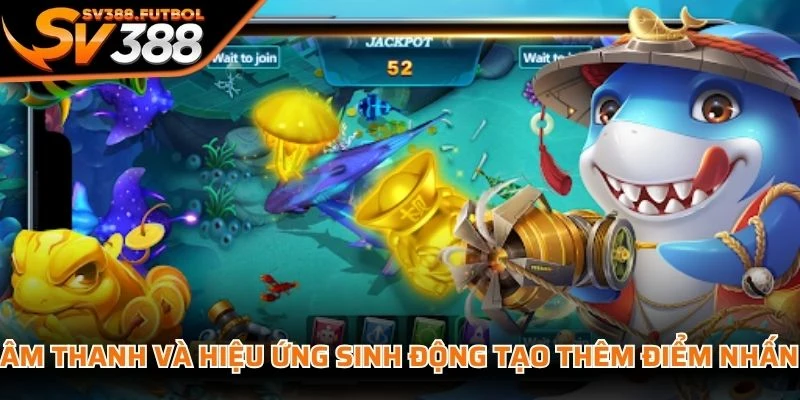 Âm thanh và hiệu ứng sinh động tạo thêm điểm nhấn cho màn chơi bắn cá SV388