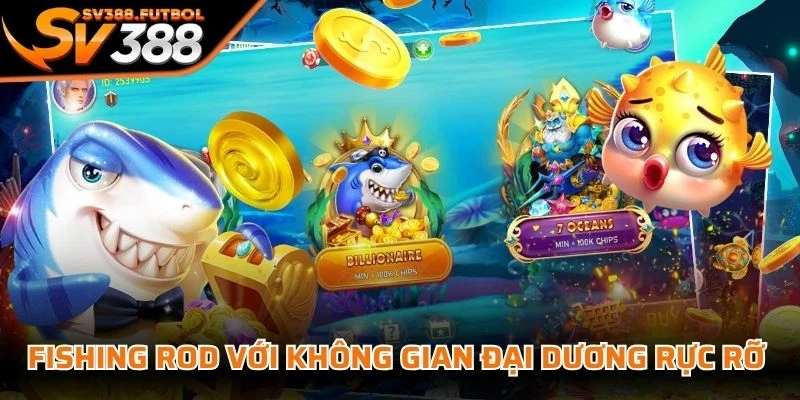 Fishing Rod với không gian đại dương rực rỡ và hệ thống sinh vật biển đa dạng