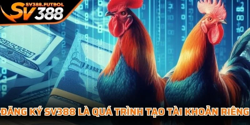 Đăng ký SV388 là quá trình tạo tài khoản riêng để sử dụng tính năng tại nền tảng