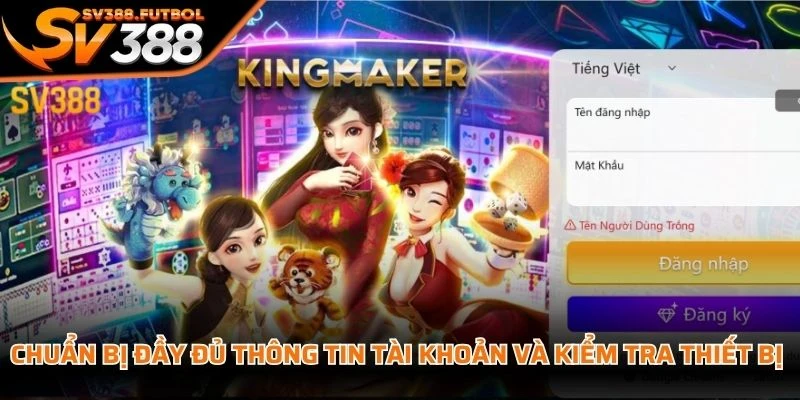 Chuẩn bị đầy đủ thông tin tài khoản và kiểm tra thiết bị đang sử dụng