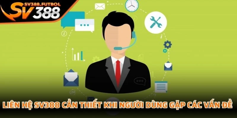 Liên hệ SV388 cần thiết khi người dùng gặp các vấn đề khó khăn