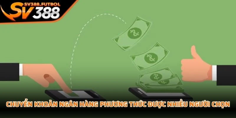 Chuyển khoản ngân hàng là phương thức nạp tiền SV388 được nhiều người chọn
