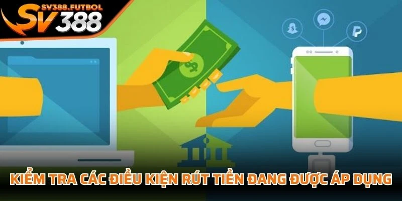 Kiểm tra các điều kiện rút tiền đang được nền tảng áp dụng