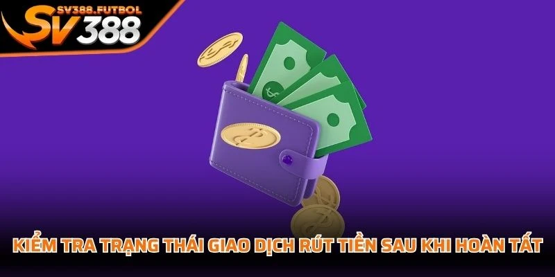 Kiểm tra trạng thái giao dịch rút tiền SV388 sau khi hoàn tất