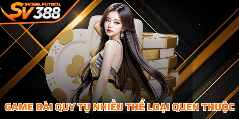Game bài quy tụ nhiều thể loại quen thuộc, mang đa dạng lựa chọn