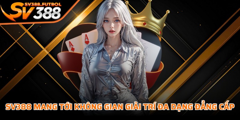 SV388 mang tới một không gian giải trí đa dạng chuẩn đẳng cấp