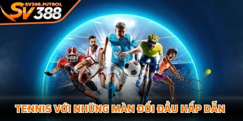 Tennis với những màn đối đầu hấp dẫn và kịch tính tại SV388